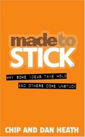 Made to Stick - Why Some Ideas Take Hold and Otherscome Unstuck - Random House Books - 01/02/2007
