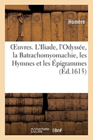 OEuvres. L'Iliade, l'Odyssée, la Batrachomyomachie, les Hymnes et les Épigrammes