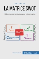 La Matrice SWOT - Élaborer un plan stratégique pour votre entreprise