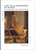 L'Art de la Renaissance en France - L'Invention du Classicisme