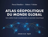 Atlas géopolitique du monde global - 100 Cartes Pour Comprendre Un Monde Chaotique