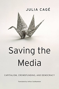 Saving the Media - Capitalism, Crowdfunding, and Democracy de Julia Cagé