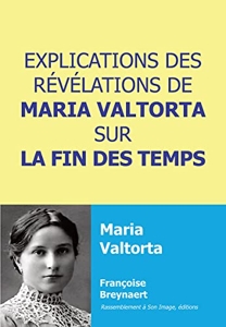 Explications Des Révélations De Maria Valtorta Sur La Fin Des Temps de Françoise Breynaert