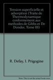 Tension superficielle et adsorption (Traite de Thermodynamique conformement aux methodes de Gibbs et De Donder, Tome III)