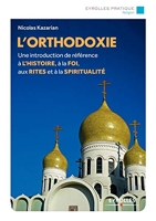 L'orthodoxie - Une introduction de référence à l'histoire, à la foi, aux rites et à la spiritualité