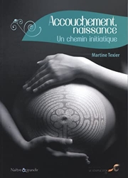 Accouchement, naissance - Un chemin initiatique de Martine Texier