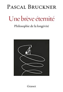 Une brève éternité - Philosophie de la longévité de Pascal Bruckner