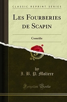Les Fourberies de Scapin - Comédie (Classic Reprint) - Forgotten Books - 23/04/2018