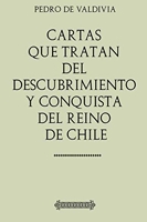 Cartas que tratan del descubrimiento y conquista del Reino de Chile