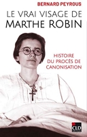 Le vrai visage de Marthe Robin - Histoire du procès de canonisation