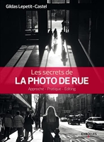 Les secrets de la photo de rue - Approche - Pratique - Editing.