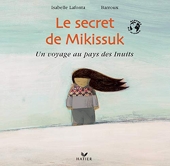 Le secret de Mikissuk - Un voyage au pays des Inuits