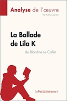 La Ballade de Lila K de Blandine Le Callet (Analyse de l'oeuvre) - Analyse complète et résumé détaillé de l'oeuvre (Fiche de lecture) - Format Kindle - 5,99 €