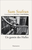 Sam Szafran - Un gamin des Halles - Conversation avec Jean Clair et Louis Deledicq