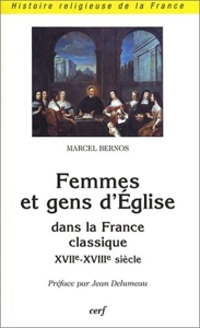 Femmes et gens d'Eglise dans la France classique, XVIIe-XVIIIe siècle de Marcel Bernos