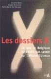 Les dossiers X - Ce que la Belgique ne devait pas savoir sur l'affaire Dutroux