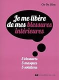 Je me libère de mes blessures intérieures - 5 blessures, 5 masques, 5 solutions