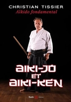 Aïkido fondamental - Aiki-jo et Aiki-ken