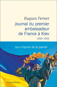 Journal du premier ambassadeur de France à Kiev: 1990 -1993 de Hugues Pernet