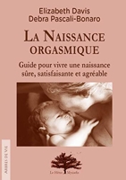 La Naissance Orgasmique - Guide pour vivre une naissance sûre, satisfaisante et agréable