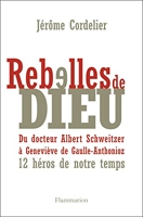 Rebelles de Dieu - Du Dr Schweitzer À Geneviève Anthonioz-De Gaulle: Douze Héros De Notre Temps
