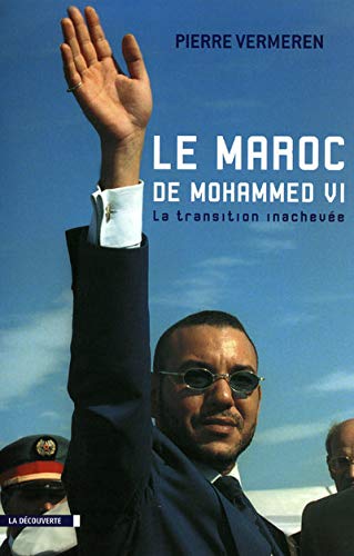 Le Maroc de Mohammed VI - La transition inachevée de Pierre Vermeren