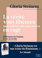 La vérité vous libérera, mais d'abord elle vous mettra en rage - Réflexions sur l'amour, la vie, la révolte par l'icône féministe Gloria Steinem