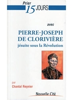 Prier 15 Jours Avec Pierre-Joseph De Clorivière - Jésuite sour la Révolution