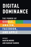 Digital Dominance - The Power of Google, Amazon, Facebook, and Apple