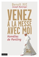 Venez à la messe avec moi - Benoit XVI - Homélies de Pentling