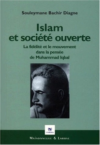 Islam et société ouverte. La fidélité et le mouvement dans la pensée de Muhammad Iqbal de Souleymane Bachir Diagne