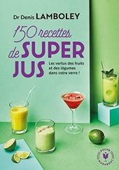 150 Recettes De Super-Jus de Denis Lamboley