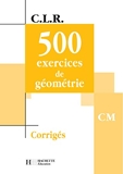 CLR 500 exercices de Géométrie CM - Corrigés - Ed.2002