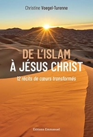 De l'Islam à Jésus-Christ - 12 Récits De Cœurs Transformés