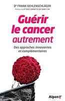 Guérir le cancer autrement - Des approches innovantes et complémentaires