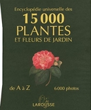 Encyclopédie Universelle Des 15 000 Plantes Et Fleurs De Jardins - Larousse - 01/12/2004