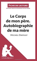 Le Corps de mon père. Autobiographie de ma mère de Michel Onfray (Fiche de lecture) Analyse complète et résumé détaillé de l'oeuvre