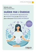 Guérir par l'énergie - Outils, techniques et exercices de magnétisme et de méditation pour retrouver l'équilibre intérieur