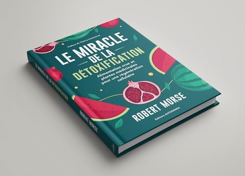 Le miracle de la détoxination - Alimentation crue et plantes médicinales pour une régération cellulaire totale