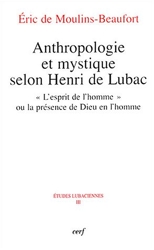Anthropologie et mystique selon Henri de Lubac - « L'esprit de l'homme » ou la présence de Dieu en homme d'Eric de Moulins Beaufort