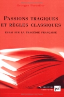 Passions tragiques et règles classiques - Essai sur la tragédie française