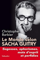 Le monde selon Sacha Guitry - Sagesses, aphorismes, mots d'esprit et perfidies