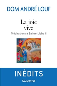La joie vive. Méditations à Sainte-Lioba II d'André Louf