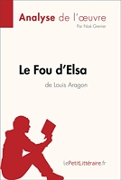 Le Fou d'Elsa de Louis Aragon (Analyse de l'oeuvre) - Analyse complète et résumé détaillé de l'oeuvre (Fiche de lecture) - Format Kindle - 5,99 €