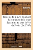 Traité de Porphyre, touchant l'abstinence de la chair des animaux , avec la Vie de Plotin (Éd.1747)