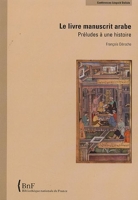 Le Livre manuscrit arabe. Préludes à une histoire