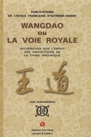 Wangdao ou la voie royale - Recherches sur l'esprit des institutions de la Chine archaïque Tome 1