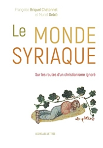 Le Monde syriaque - Sur les routes d'un christianisme ignoré de Françoise Briquel Chatonnet