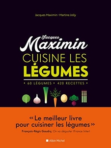 Jacques Maximin Cuisine Les Légumes - 60 Légumes, 420 Recettes de Jacques Maximin
