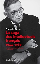 La saga des intellectuels français, I - À l'épreuve de l'histoire (1944-1968) de François Dosse